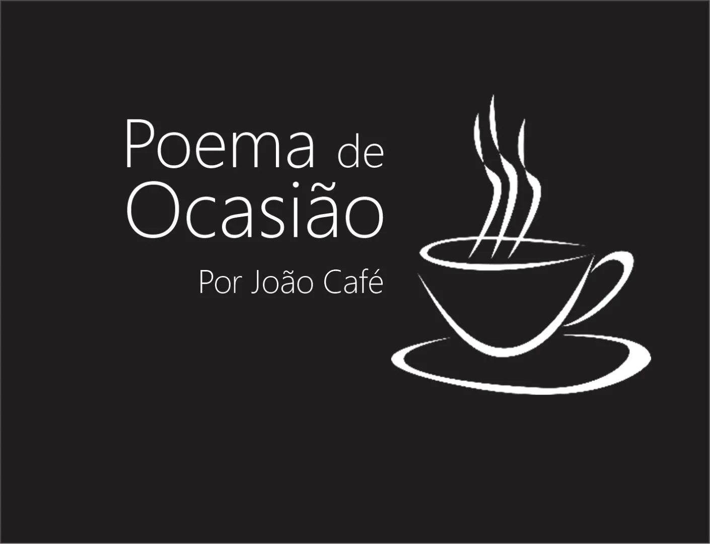 Ilustração em fundo preto com o título “Poema de Ocasião” e o nome do autor, João Café, acompanhados do desenho estilizado de uma xícara de café com vapor, simbolizando a leveza e inspiração do poema.